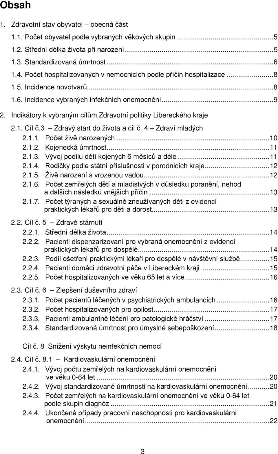 Indikátory k vybraným cílům Zdravotní politiky Libereckého kraje 2.1. Cíl č.3 Zdravý start do života a cíl č. 4 Zdraví mladých 2.1.1. Počet živě narozených... 10 2.1.2. Kojenecká úmrtnost... 11 2.1.3. Vývoj podílu dětí kojených 6 měsíců a déle.