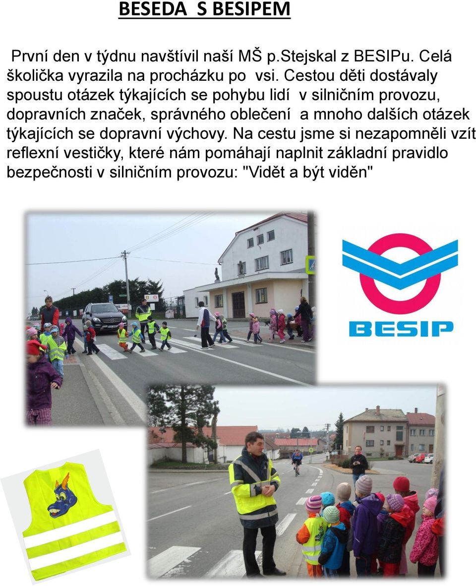 Cestou děti dostávaly spoustu otázek týkajících se pohybu lidí v silničním provozu, dopravních značek,