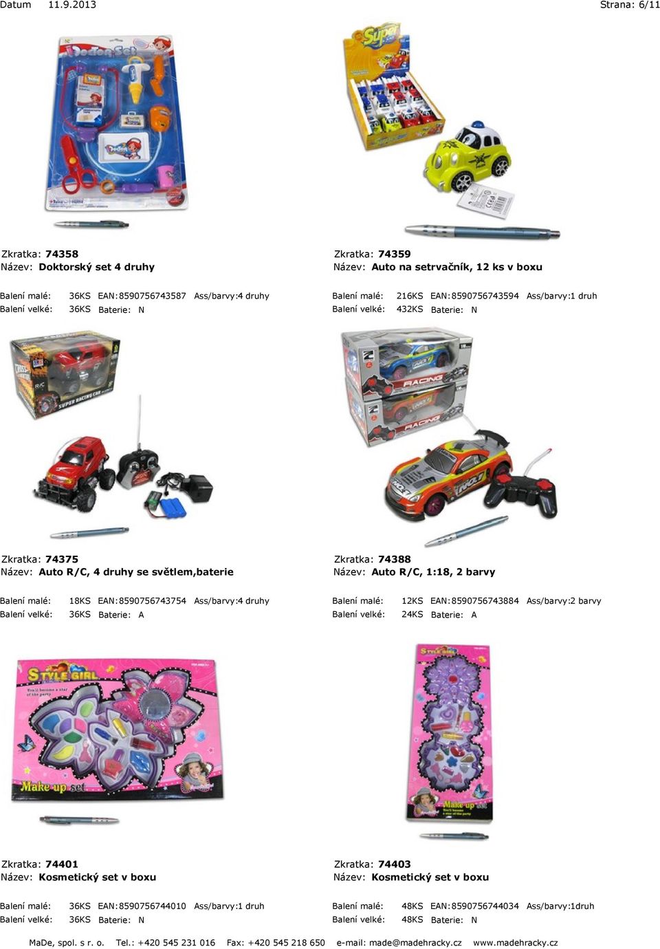 Zkratka: 74388 Název: Auto R/C, 1:18, 2 barvy 18KS EAN: 8590756743754 4 druhy EAN: 8590756743884 2 barvy Zkratka: