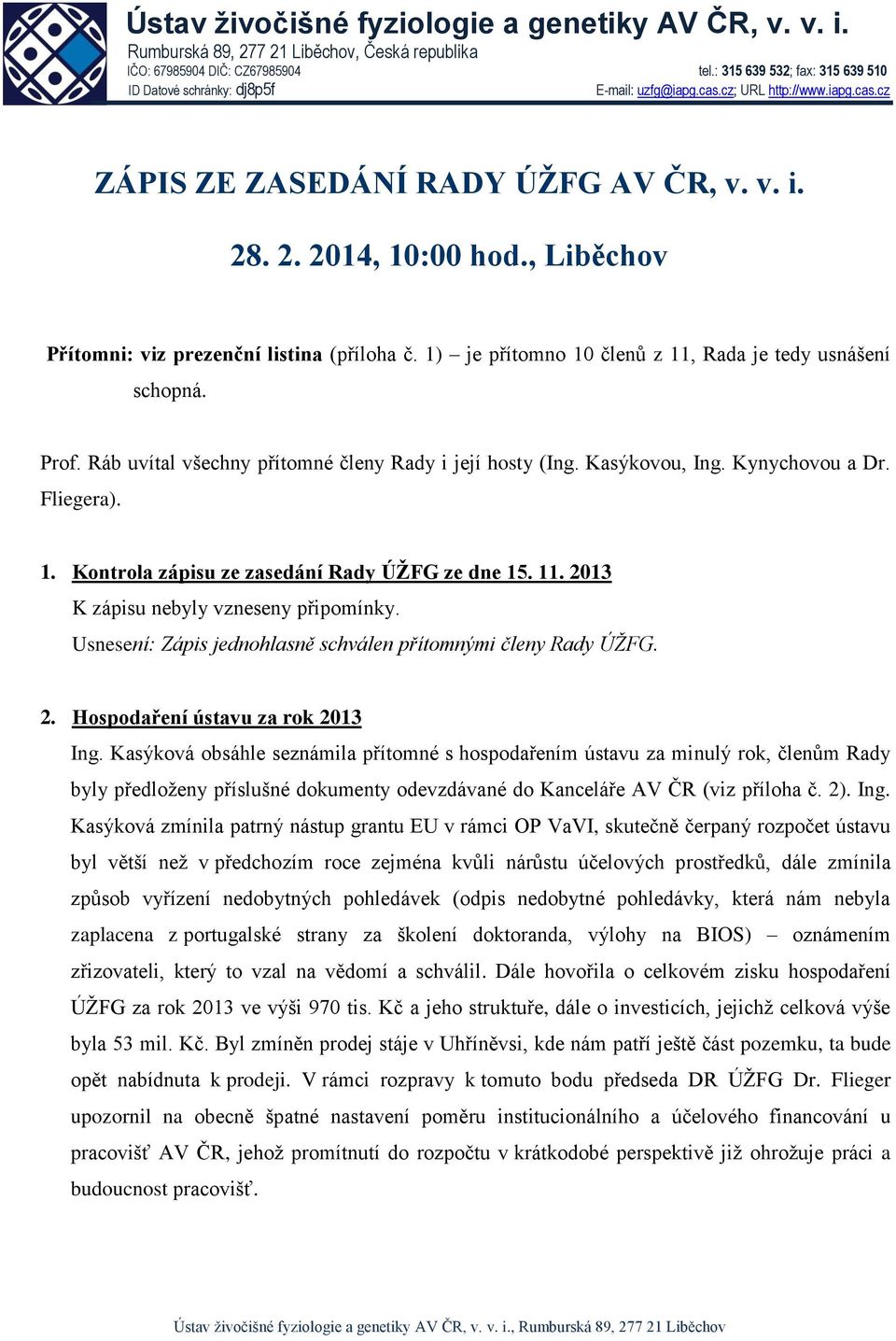 , Liběchov Přítomni: viz prezenční listina (příloha č. 1) je přítomno 10 členů z 11, Rada je tedy usnášení schopná. Prof. Ráb uvítal všechny přítomné členy Rady i její hosty (Ing. Kasýkovou, Ing.