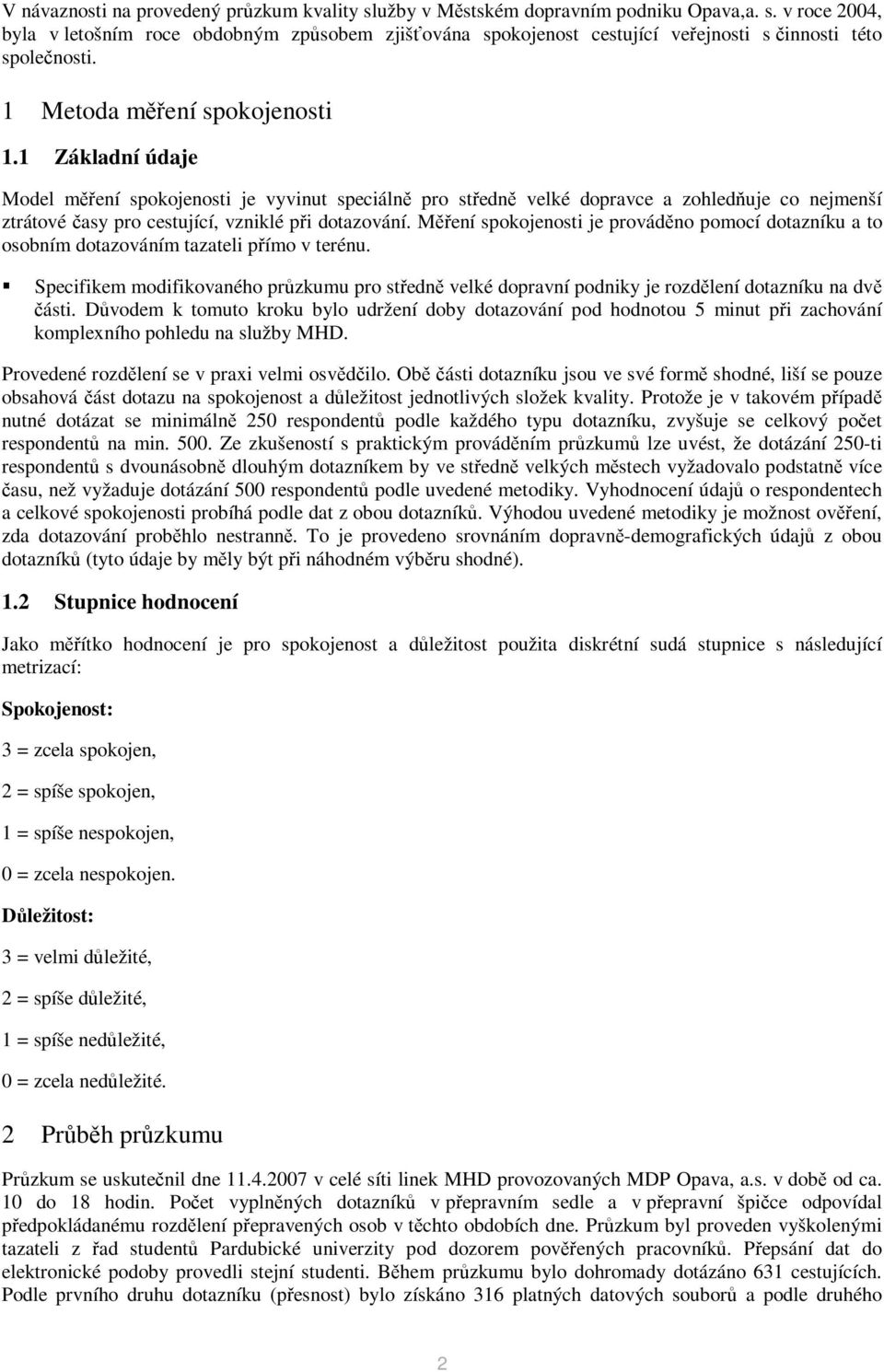 Mení i je provádno pomocí dotazníku a to osobním dotazováním tazateli pímo v terénu. Specifikem modifikovaného przkumu pro stedn velké dopravní podniky je rozdlení dotazníku na dv ásti.