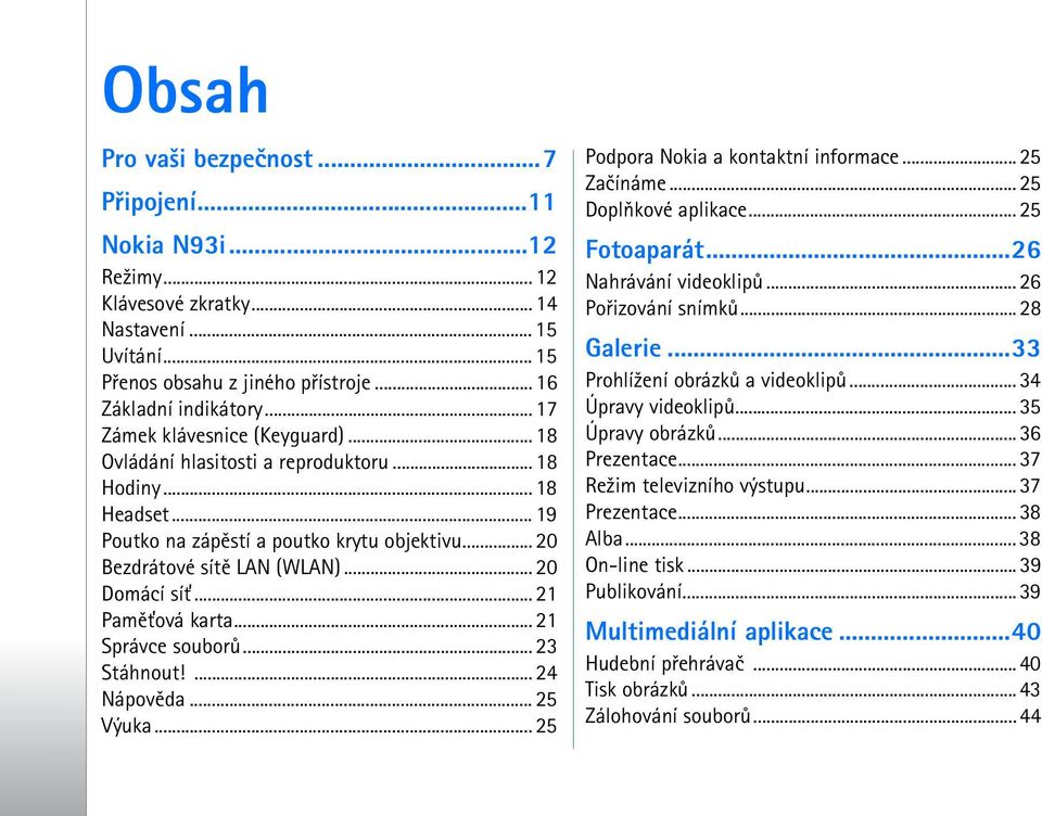 .. 21 Pamì»ová karta... 21 Správce souborù... 23 Stáhnout!... 24 Nápovìda... 25 Výuka... 25 Podpora Nokia a kontaktní informace... 25 Zaèínáme... 25 Doplòkové aplikace... 25 Fotoaparát.