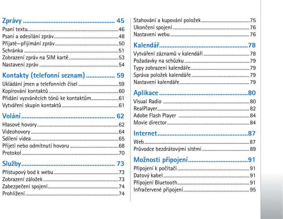 ..64 Sdílení videa...65 Pøijetí nebo odmítnutí hovoru...68 Protokol...70 Slu¾by... 73 Pøístupový bod k webu...73 Zobrazení zálo¾ek...73 Zabezpeèení spojení...74 Prohlí¾ení.