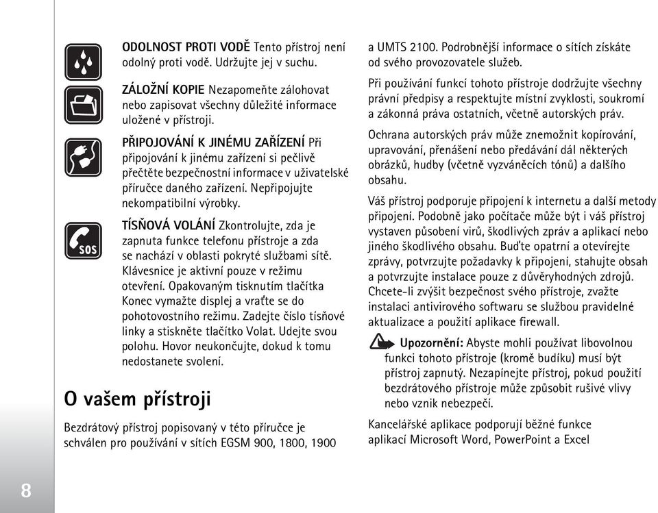 TÍSÒOVÁ VOLÁNÍ Zkontrolujte, zda je zapnuta funkce telefonu pøístroje a zda se nachází v oblasti pokryté slu¾bami sítì. Klávesnice je aktivní pouze v re¾imu otevøení.
