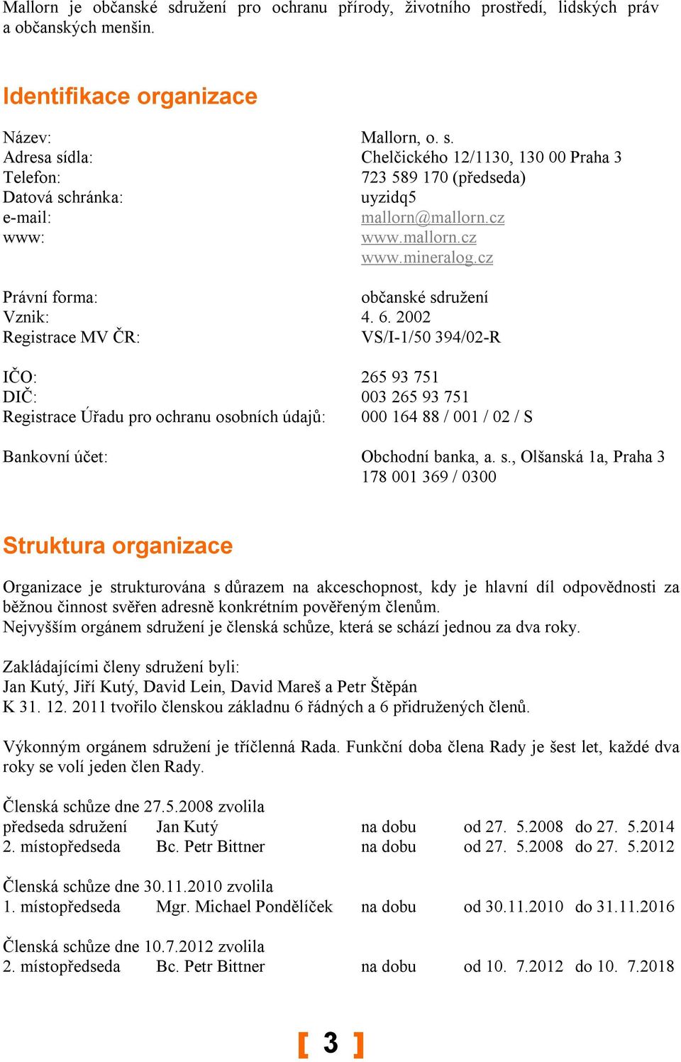 2002 Registrace MV ČR: VS/I-1/50 394/02-R IČO: 265 93 751 DIČ: 003 265 93 751 Registrace Úřadu pro ochranu osobních údajů: 000 164 88 / 001 / 02 / S Bankovní účet: Obchodní banka, a. s.