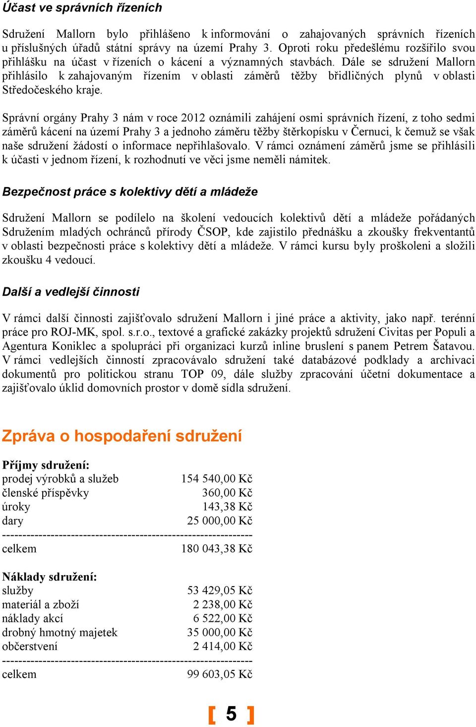 Dále se sdružení Mallorn přihlásilo k zahajovaným řízením v oblasti záměrů těžby břidličných plynů v oblasti Středočeského kraje.