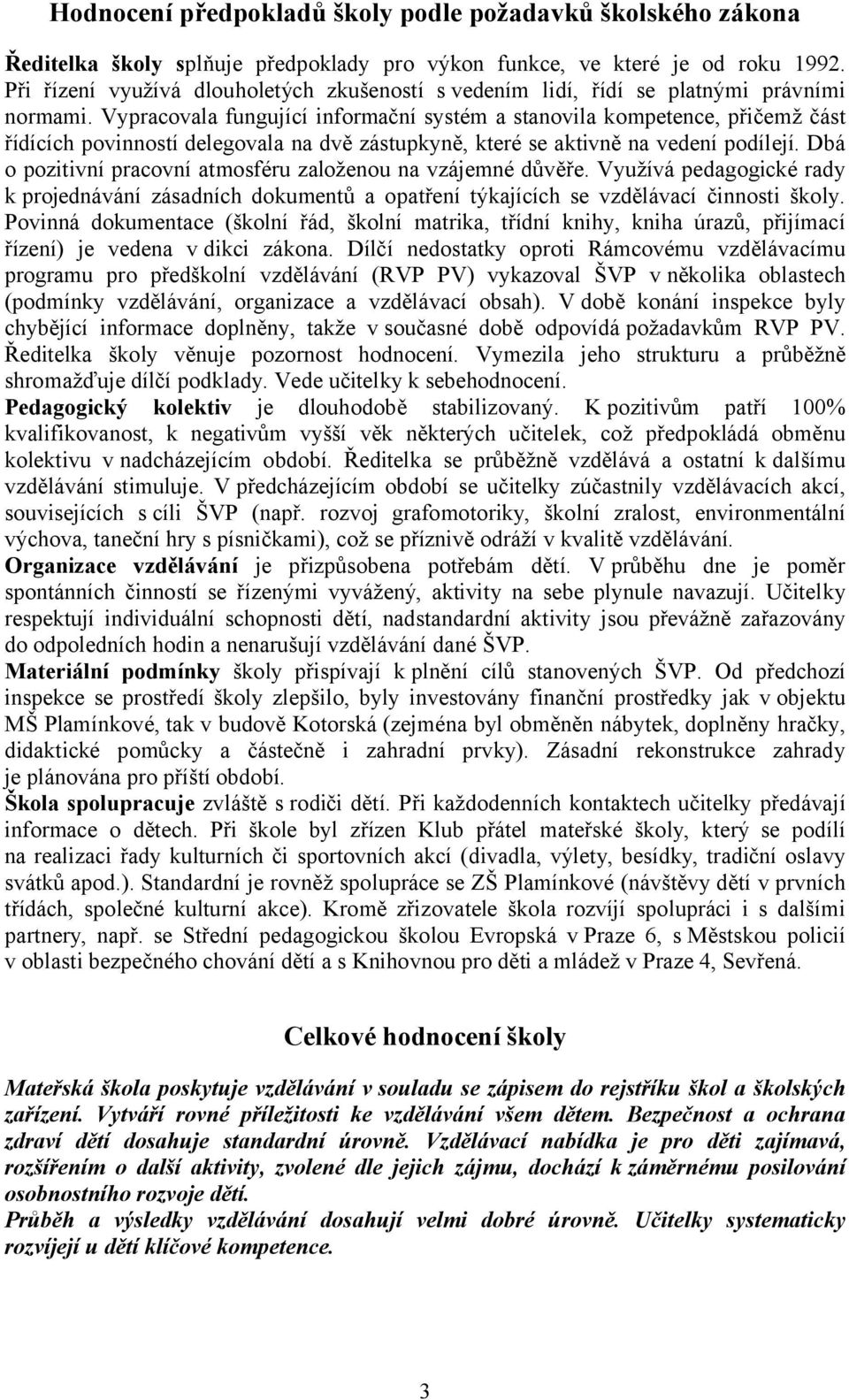 Vypracovala fungující informační systém a stanovila kompetence, přičemž část řídících povinností delegovala na dvě zástupkyně, které se aktivně na vedení podílejí.