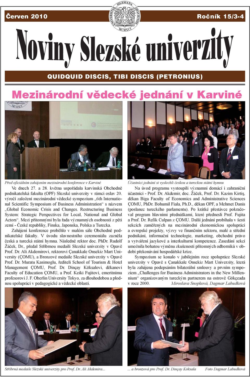 výročí založení mezinárodní vědecké sympozium 6th International Scientific Symposium of Business Administration s názvem Global Economic Crisis and Changes.