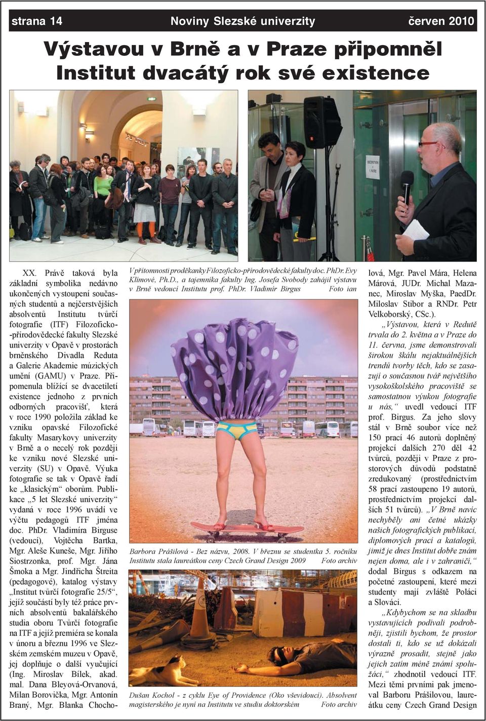 ročníku Institutu stala laureátkou ceny Czech Grand Design 2009 Foto archiv Dušan Kochol - z cyklu Eye of Providence (Oko vševidoucí).