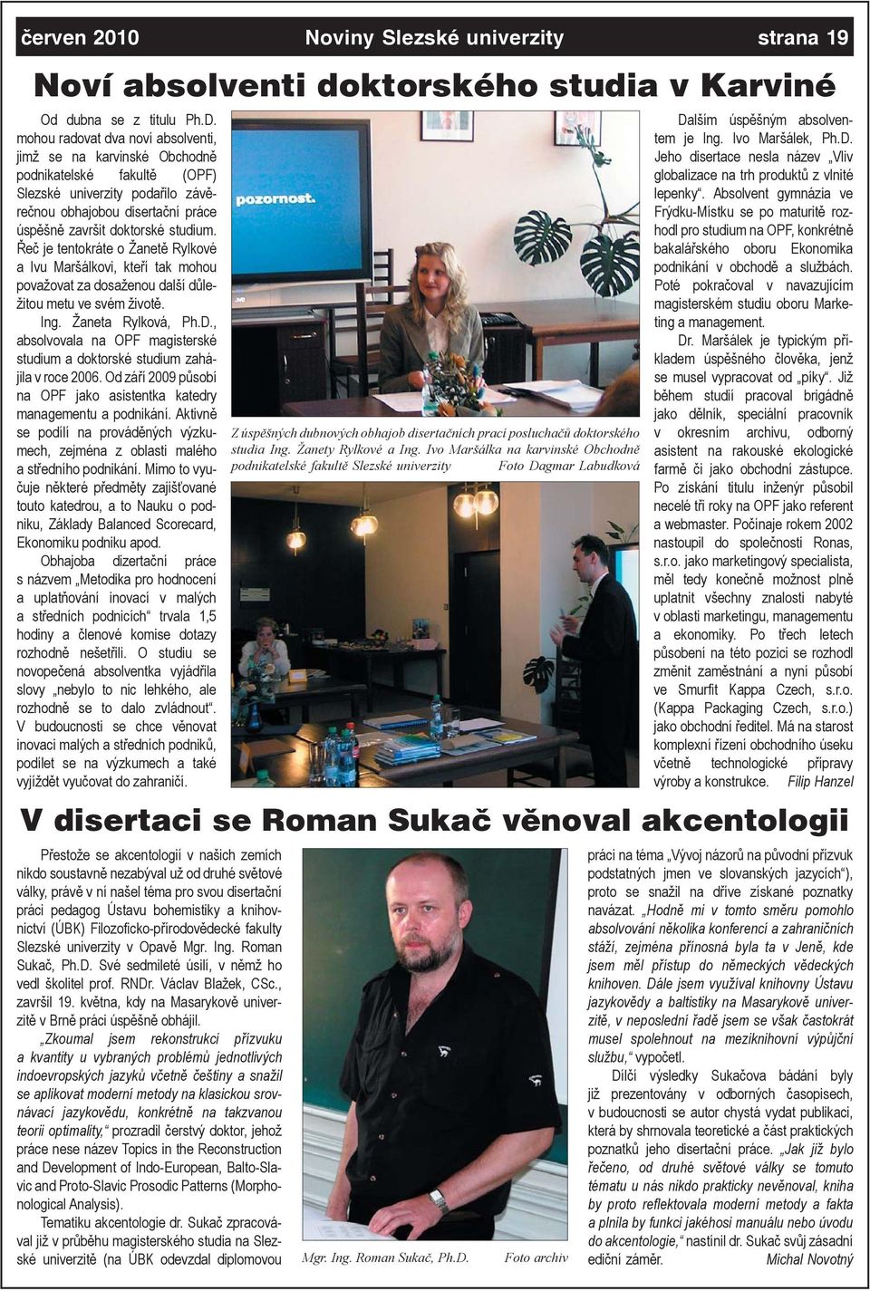Řeč je tentokráte o Žanetě Rylkové a Ivu Maršálkovi, kteří tak mohou považovat za dosaženou další důležitou metu ve svém životě. Ing. Žaneta Rylková, Ph.D.