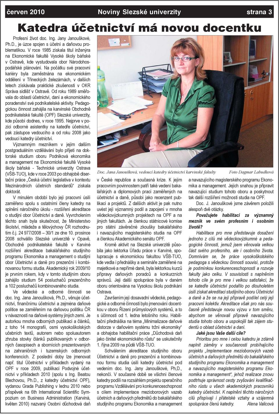 Na počátku své pracovní kariéry byla zaměstnána na ekonomickém oddělení v Třineckých železárnách, v dalších letech získávala praktické zkušenosti v OKR Správa sídlišť v Ostravě.