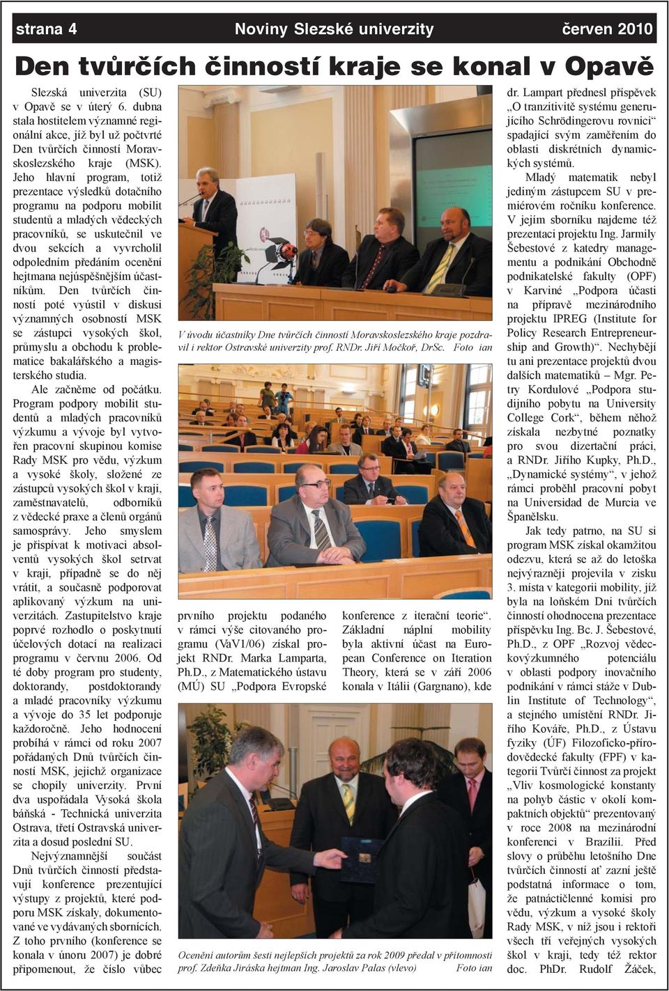 Jeho hlavní program, totiž prezentace výsledků dotačního programu na podporu mobilit studentů a mladých vědeckých pracovníků, se uskutečnil ve dvou sekcích a vyvrcholil odpoledním předáním ocenění