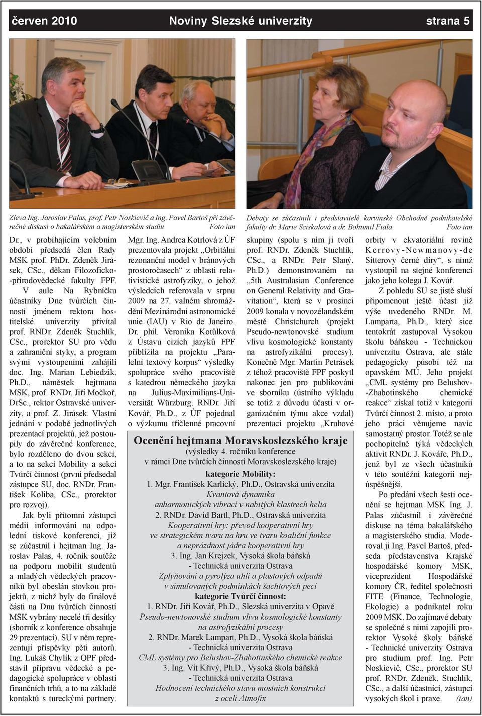 V aule Na Rybníčku účastníky Dne tvůrčích činností jménem rektora hostitelské univerzity přivítal prof. RNDr. Zdeněk Stuchlík, CSc.