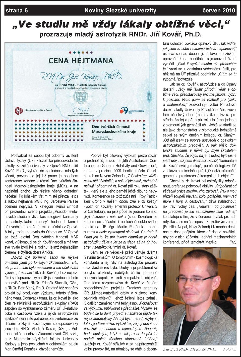 A na naplnění onoho do třetice všeho dobrého nečekal. Po loňském třetím místě převzal letos z rukou hejtmana MSK Ing. Jaroslava Palase ocenění nejvyšší.