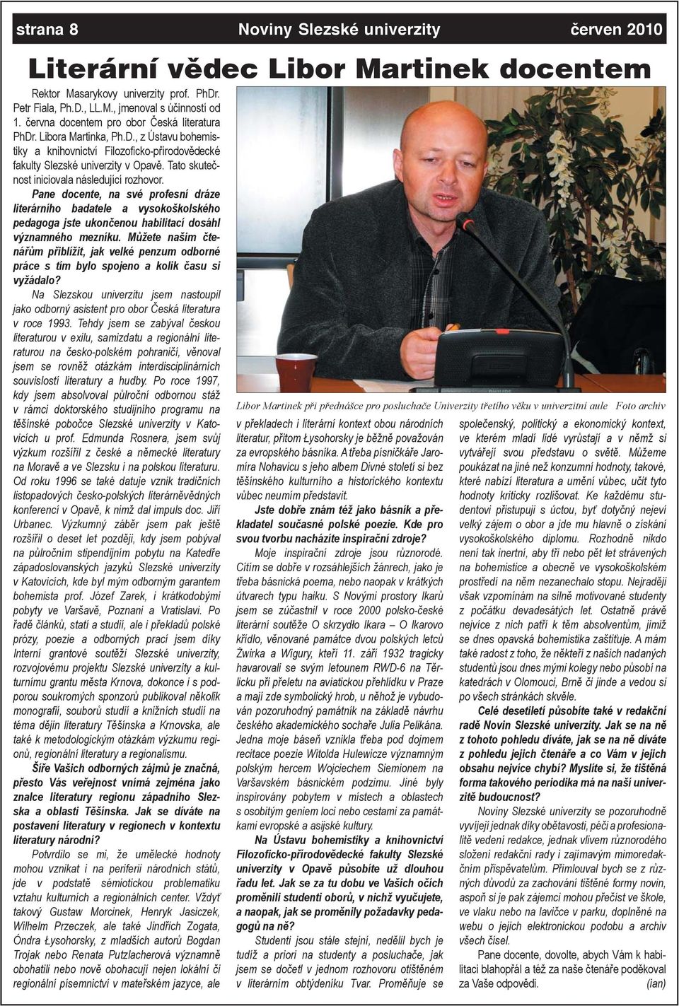 Tato skutečnost iniciovala následující rozhovor. Pane docente, na své profesní dráze literárního badatele a vysokoškolského pedagoga jste ukončenou habilitací dosáhl významného mezníku.