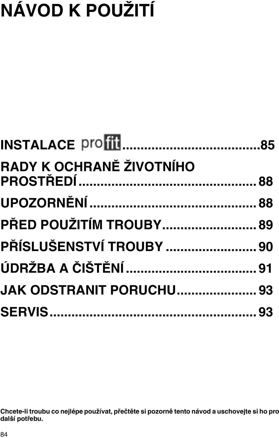 .. 90 ÚDRŽBA A ČIŠTĚNÍ... 91 JAK ODSTRANIT PORUCHU... 93 SERVIS.