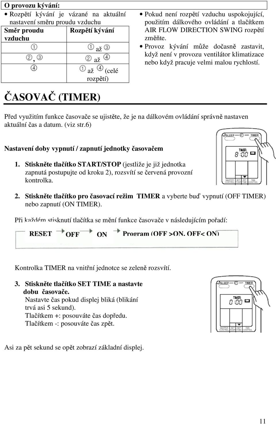 ČASOVAČ (TIMER) Před využitím funkce časovače se ujistěte, že je na dálkovém ovládání správně nastaven aktuální čas a datum. (viz str.6) Nastavení doby vypnutí / zapnutí jednotky časovačem 1.