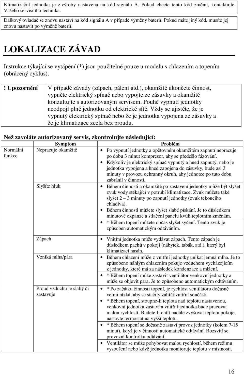 LOKALIZACE ZÁVAD Instrukce týkající se vytápění (*) jsou použitelné pouze u modelu s chlazením a topením (obrácený cyklus).! Upozornění V případě závady (zápach, pálení atd.