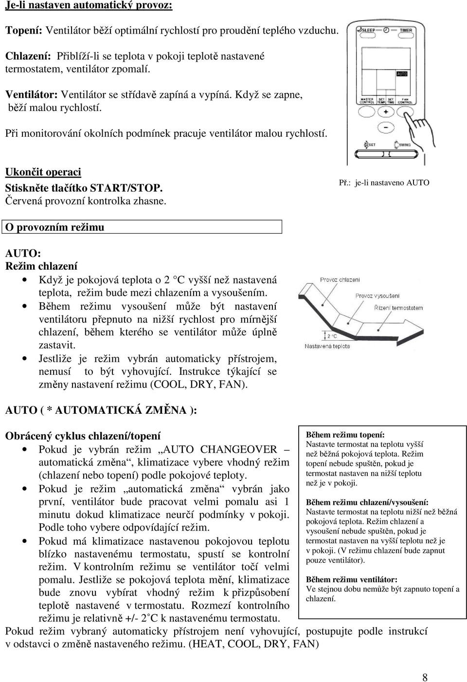 Při monitorování okolních podmínek pracuje ventilátor malou rychlostí. Ukončit operaci Stiskněte tlačítko START/STOP. Červená provozní kontrolka zhasne. Př.