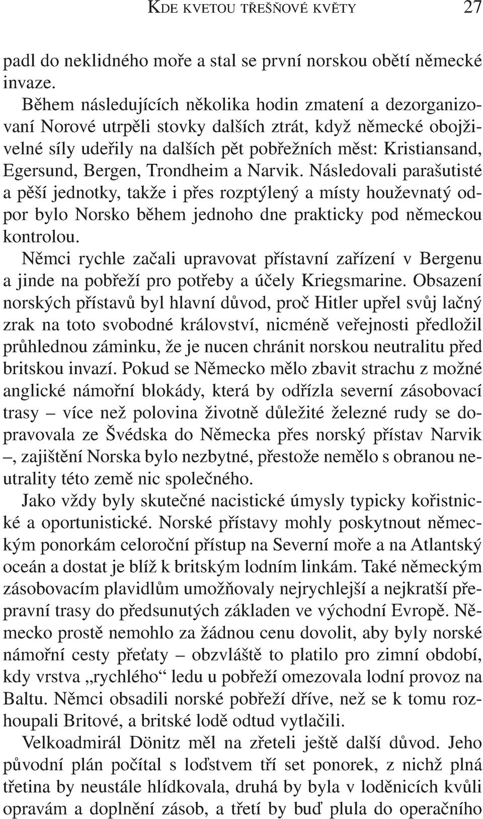 Trondheim a Narvik. Následovali parašutisté a pěší jednotky, takže i přes rozptýlený a místy houževnatý odpor bylo Norsko během jednoho dne prakticky pod německou kontrolou.