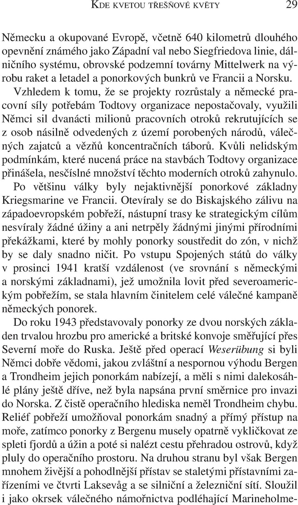 Vzhledem k tomu, že se projekty rozrůstaly a německé pracovní síly potřebám Todtovy organizace nepostačovaly, využili Němci sil dvanácti milionů pracovních otroků rekrutujících se z osob násilně