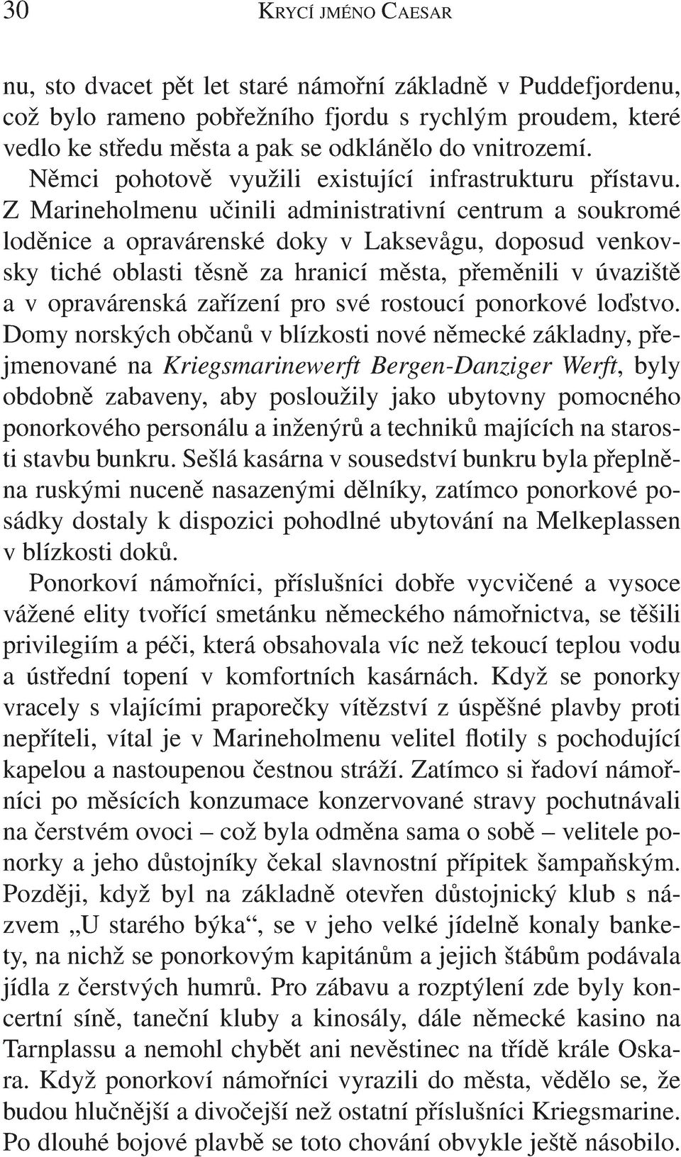 Z Marineholmenu učinili administrativní centrum a soukromé loděnice a opravárenské doky v Laksevågu, doposud venkovsky tiché oblasti těsně za hranicí města, přeměnili v úvaziště a v opravárenská