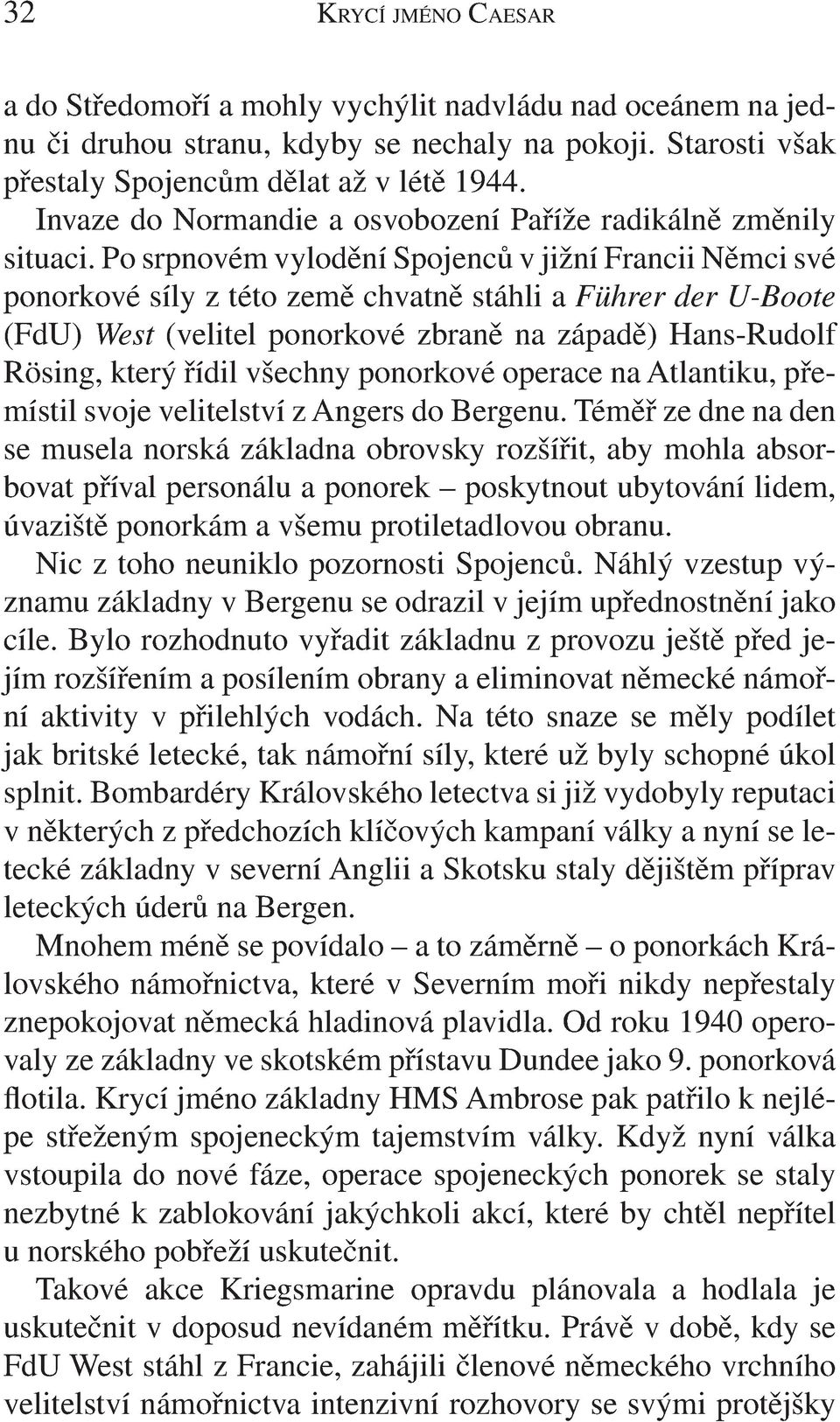 Po srpnovém vylodění Spojenců v jižní Francii Němci své ponorkové síly z této země chvatně stáhli a Führer der U -Boote (FdU) West (velitel ponorkové zbraně na západě) Hans -Rudolf Rösing, který