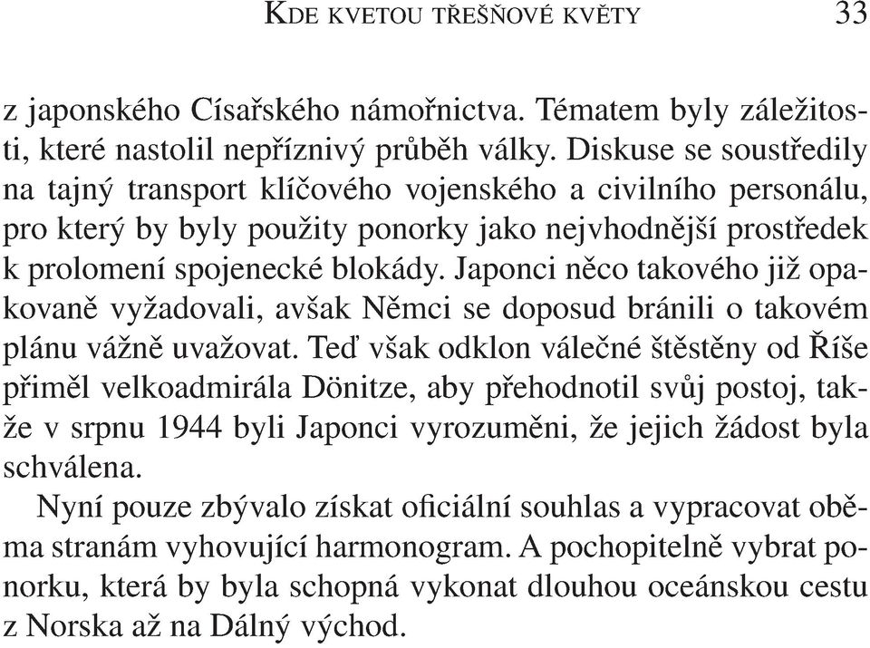 Japonci něco takového již opakovaně vyžadovali, avšak Němci se doposud bránili o takovém plánu vážně uvažovat.