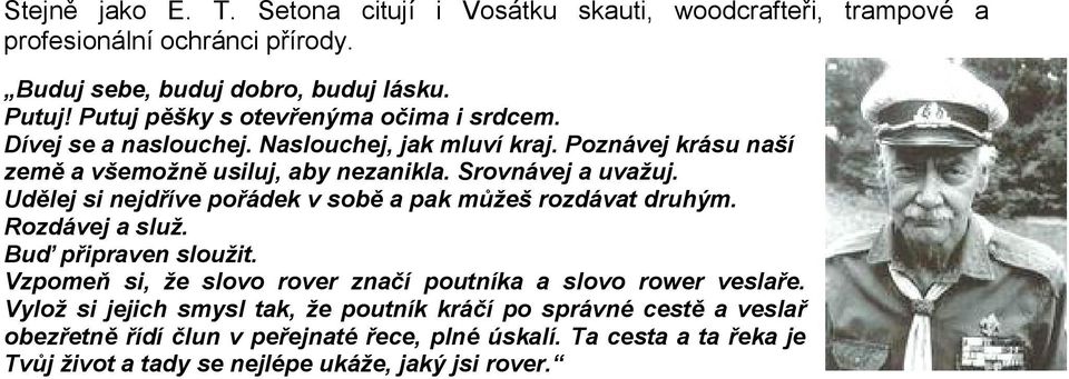 Udělej si nejdříve pořádek v sobě a pak můžeš rozdávat druhým. Rozdávej a služ. Buď připraven sloužit. Vzpomeň si, že slovo rover značí poutníka a slovo rower veslaře.