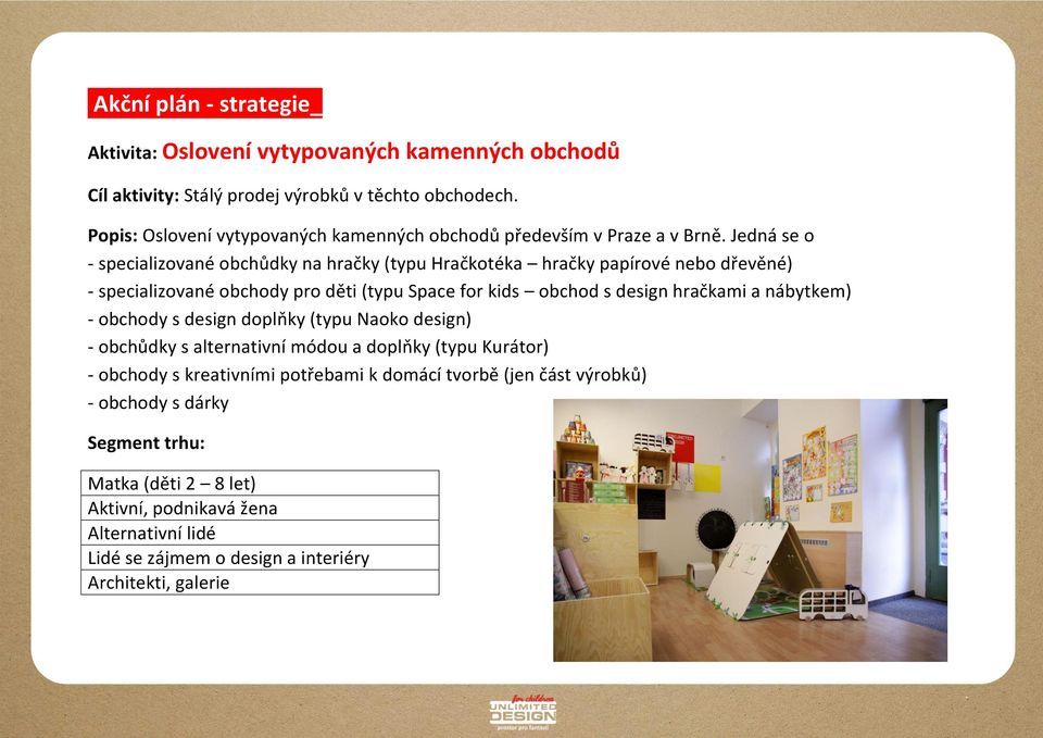 Jedná se o - specializované obchůdky na hračky (typu Hračkotéka hračky papírové nebo dřevěné) - specializované obchody pro děti (typu Space for kids obchod s design hračkami a
