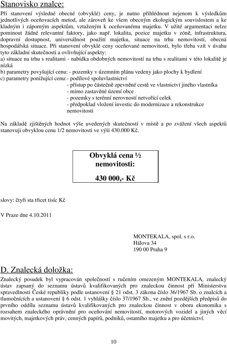 lokalita, pozice majetku v zóně, infrastruktura, dopravní dostupnost, universálnost použití majetku, situace na trhu nemovitostí, obecná hospodářská situace.