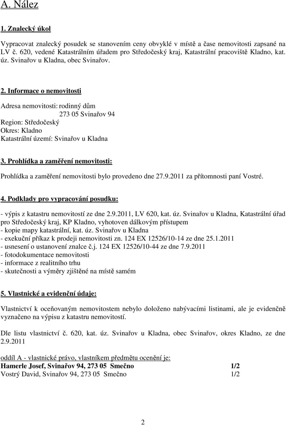 Informace o nemovitosti Adresa nemovitosti: rodinný dům 273 05 Svinařov 94 Region: Středočeský Okres: Kladno Katastrální území: Svinařov u Kladna 3.