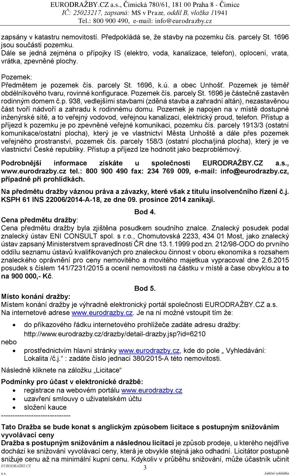 Pozemek je téměř obdélníkového tvaru, rovinné konfigurace. Pozemek čís. parcely St. 1696 je částečně zastavěn rodinným domem č.p. 938, vedlejšími stavbami (zděná stavba a zahradní altán), nezastavěnou část tvoří nádvoří a zahradu k rodinnému domu.