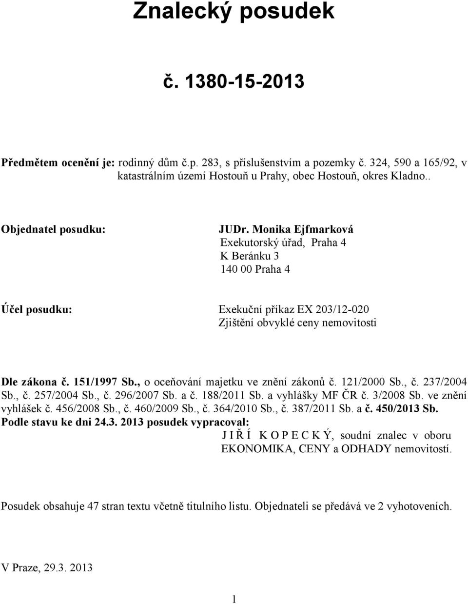 151/1997 Sb., o oceňování majetku ve znění zákonů č. 121/2000 Sb., č. 237/2004 Sb., č. 257/2004 Sb., č. 296/2007 Sb. a č. 188/2011 Sb. a vyhlášky MF ČR č. 3/2008 Sb. ve znění vyhlášek č. 456/2008 Sb.
