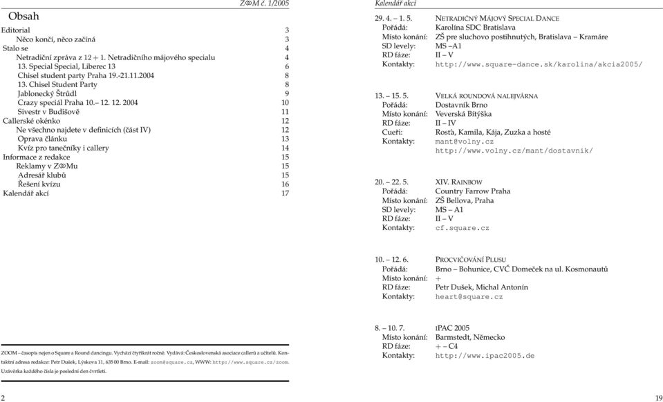 12. 2004 10 Sivestr v Budišově 11 Callerské okénko 12 Ne všechno najdete v definicích (část IV) 12 Oprava článku 13 Kvíz pro tanečníky i callery 14 Informace z redakce 15 Reklamy v Z Mu 15 Adresář