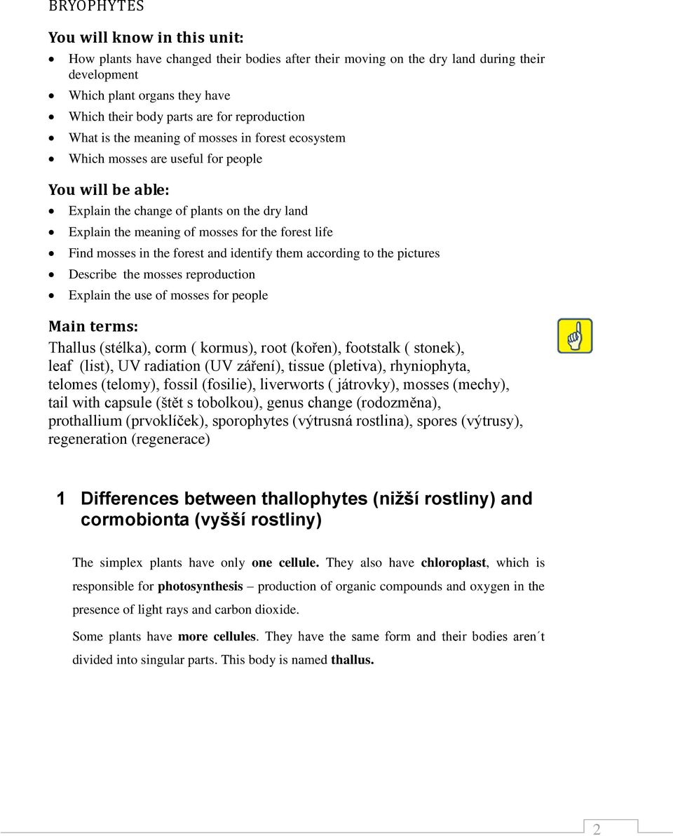 forest life Find mosses in the forest and identify them according to the pictures Describe the mosses reproduction Explain the use of mosses for people Main terms: Thallus (stélka), corm ( kormus),