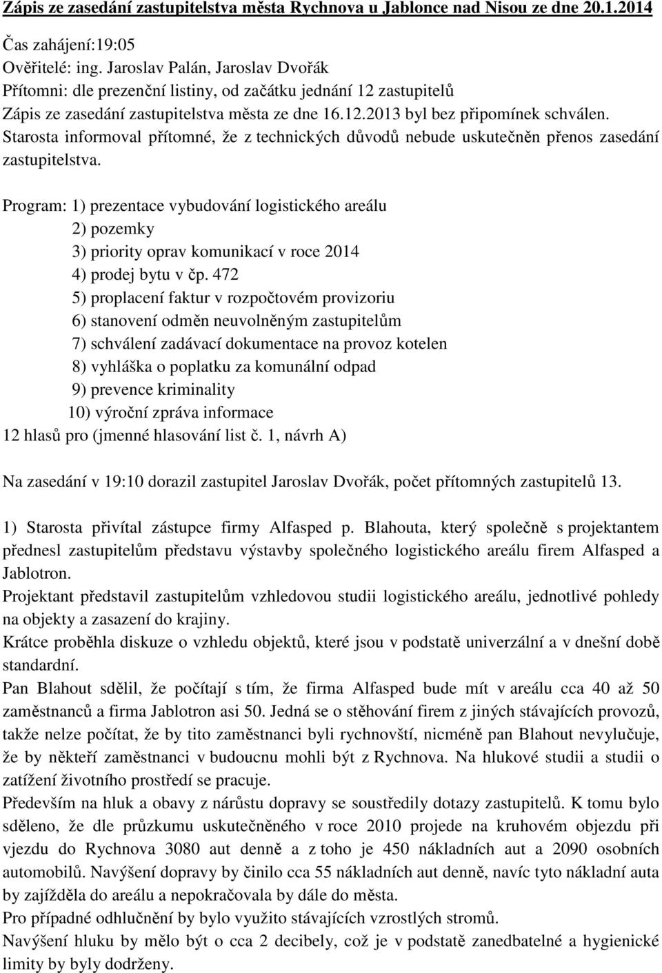 Starosta informoval přítomné, že z technických důvodů nebude uskutečněn přenos zasedání zastupitelstva.