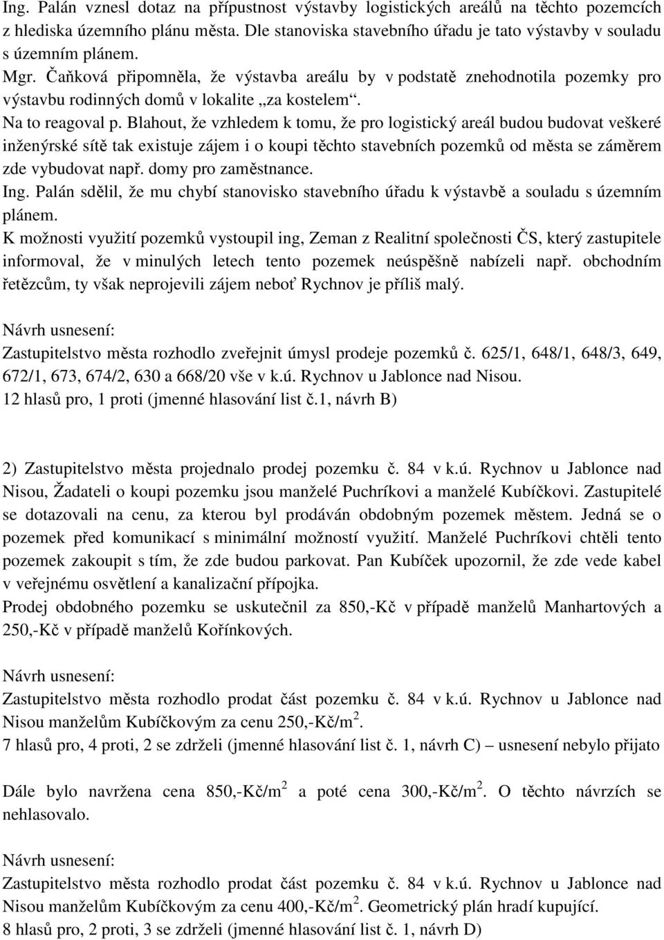 Blahout, že vzhledem k tomu, že pro logistický areál budou budovat veškeré inženýrské sítě tak existuje zájem i o koupi těchto stavebních pozemků od města se záměrem zde vybudovat např.