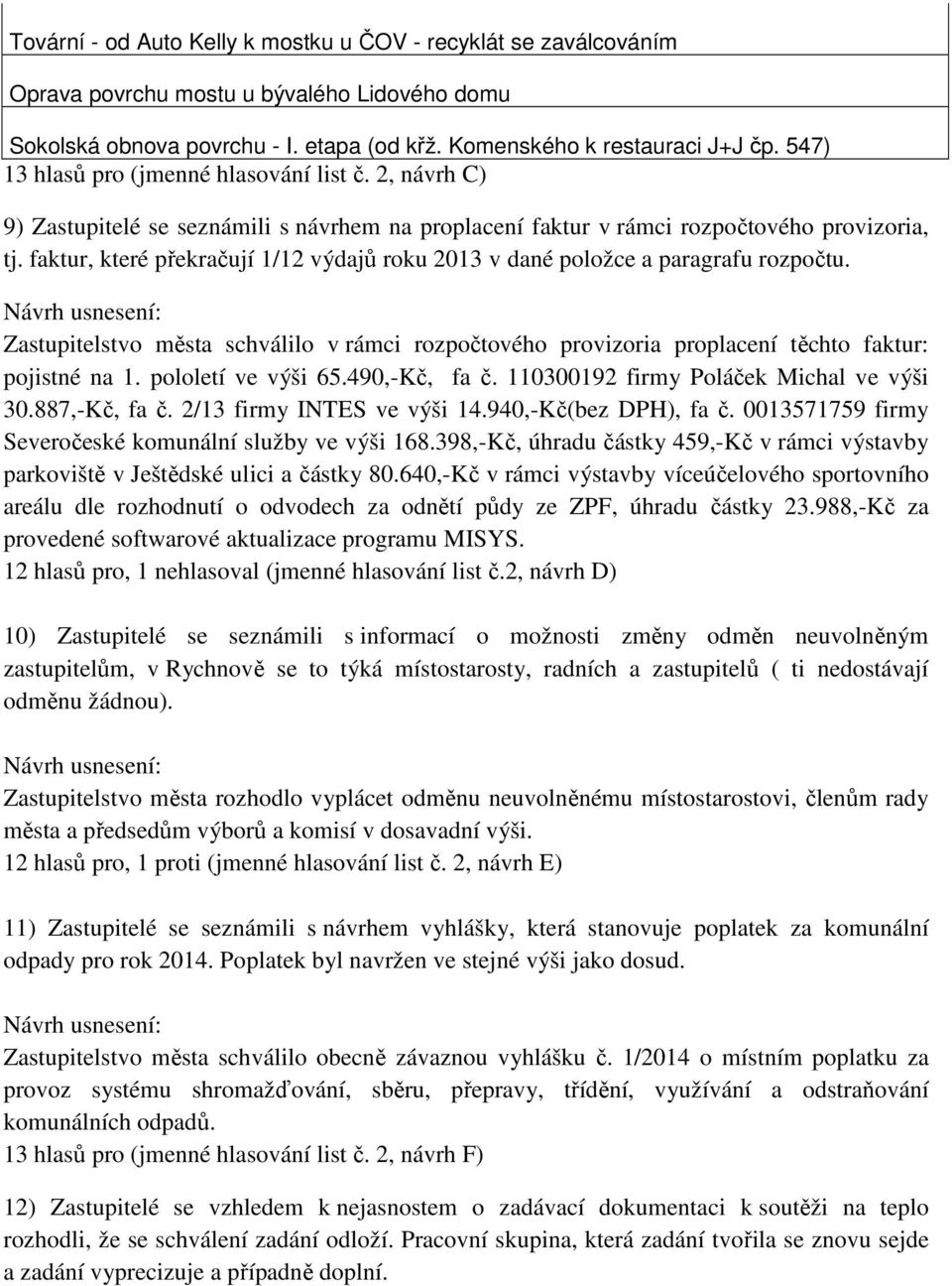 faktur, které překračují 1/12 výdajů roku 2013 v dané položce a paragrafu rozpočtu. Zastupitelstvo města schválilo v rámci rozpočtového provizoria proplacení těchto faktur: pojistné na 1.