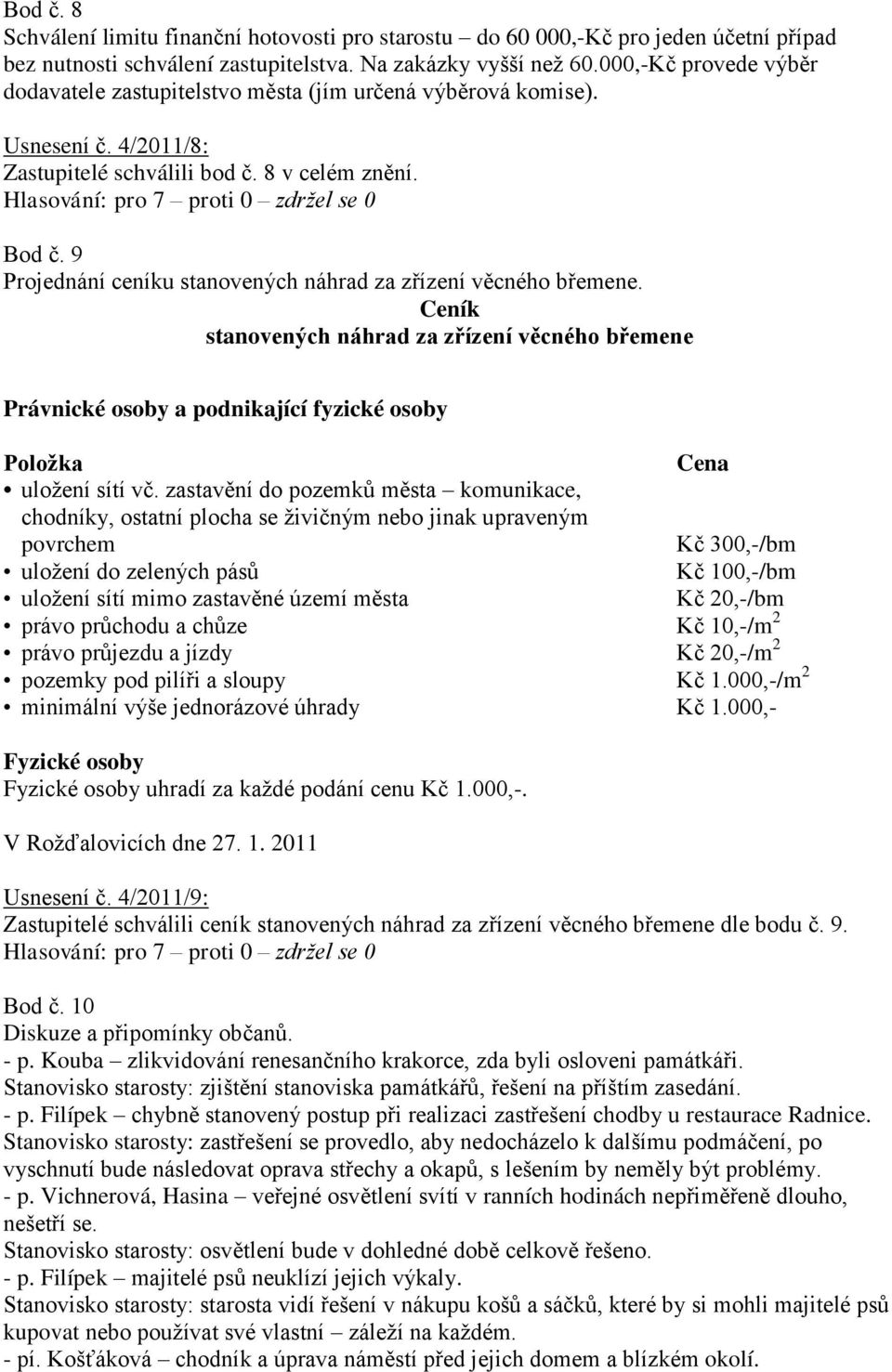 9 Projednání ceníku stanovených náhrad za zřízení věcného břemene. Ceník stanovených náhrad za zřízení věcného břemene Právnické osoby a podnikající fyzické osoby Položka Cena uložení sítí vč.