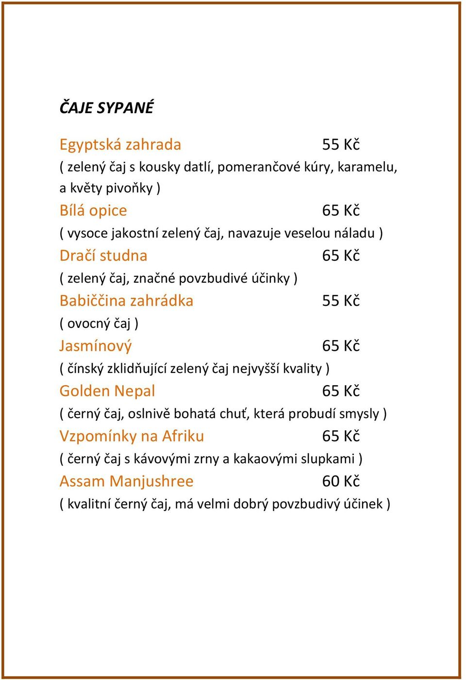 Jasmínový 65 Kč ( čínský zklidňující zelený čaj nejvyšší kvality ) Golden Nepal 65 Kč ( černý čaj, oslnivě bohatá chuť, která probudí smysly )
