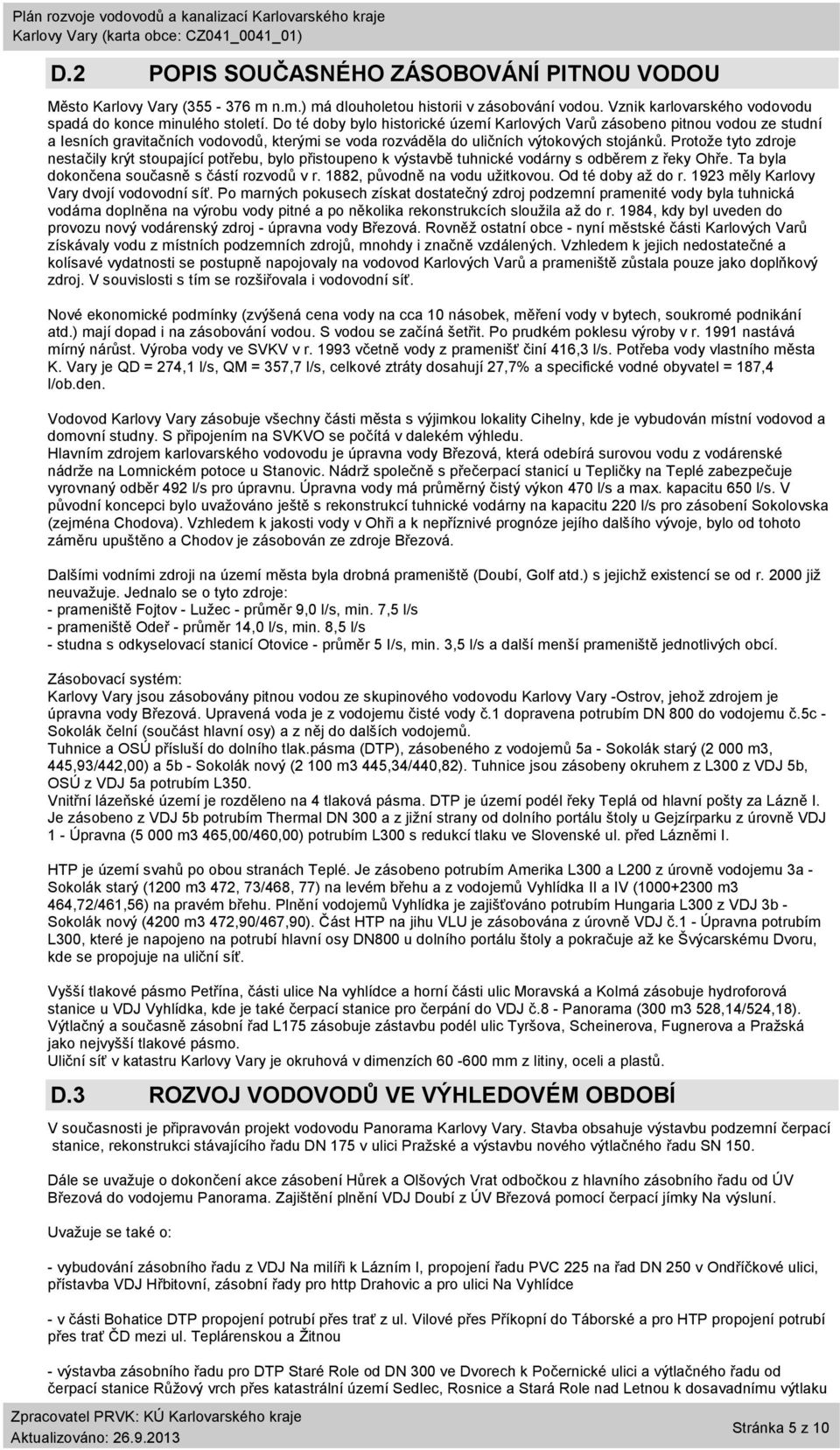 Do té doby bylo historické území Karlových Varů zásobeno pitnou vodou ze studní a Iesních gravitačních vodovodů, kterými se voda rozváděla do uličních výtokových stojánků.