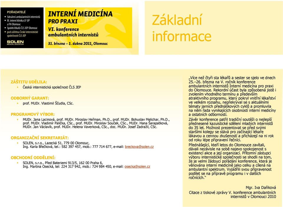 ORGANIZAČNÍ SEKRETARIÁT: SOLEN, s.r.o., Lazecká 51, 779 00 Olomouc, Ing. Karla Břečková, tel.: 582 397 457, mob.: 777 714 677, e-mail: breckova@solen.cz OBCHODNÍ ODDĚLENÍ: SOLEN, s.r.o., Před Bateriemi 913/5, 162 00 Praha 6, Ing.