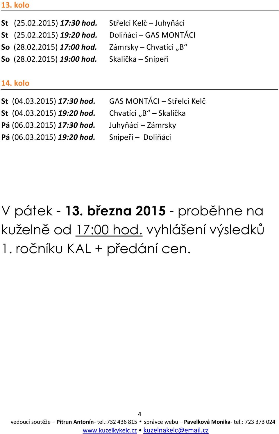 Pá (06.03.2015) 17:30 hod. Pá (06.03.2015) 19:20 hod.