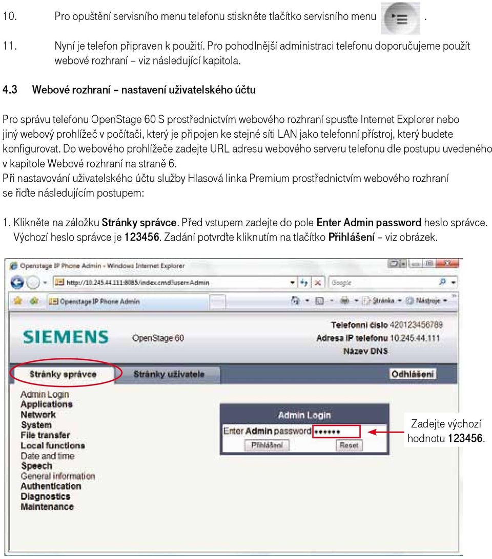 3 Webové rozhraní nastavení uživatelského účtu Pro správu telefonu OpenStage 60 S prostřednictvím webového rozhraní spusťte Internet Explorer nebo jiný webový prohlížeč v počítači, který je připojen