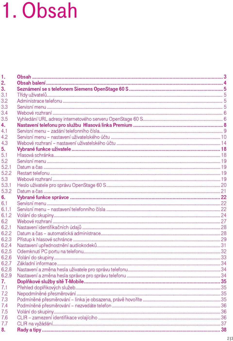 2 Servisní menu nastavení uživatelského účtu... 10 4.3 Webové rozhraní nastavení uživatelského účtu... 14 5. Vybrané funkce uživatele... 18 5.1 Hlasová schránka... 18 5.2 Servisní menu... 19 5.2.1 Datum a čas.