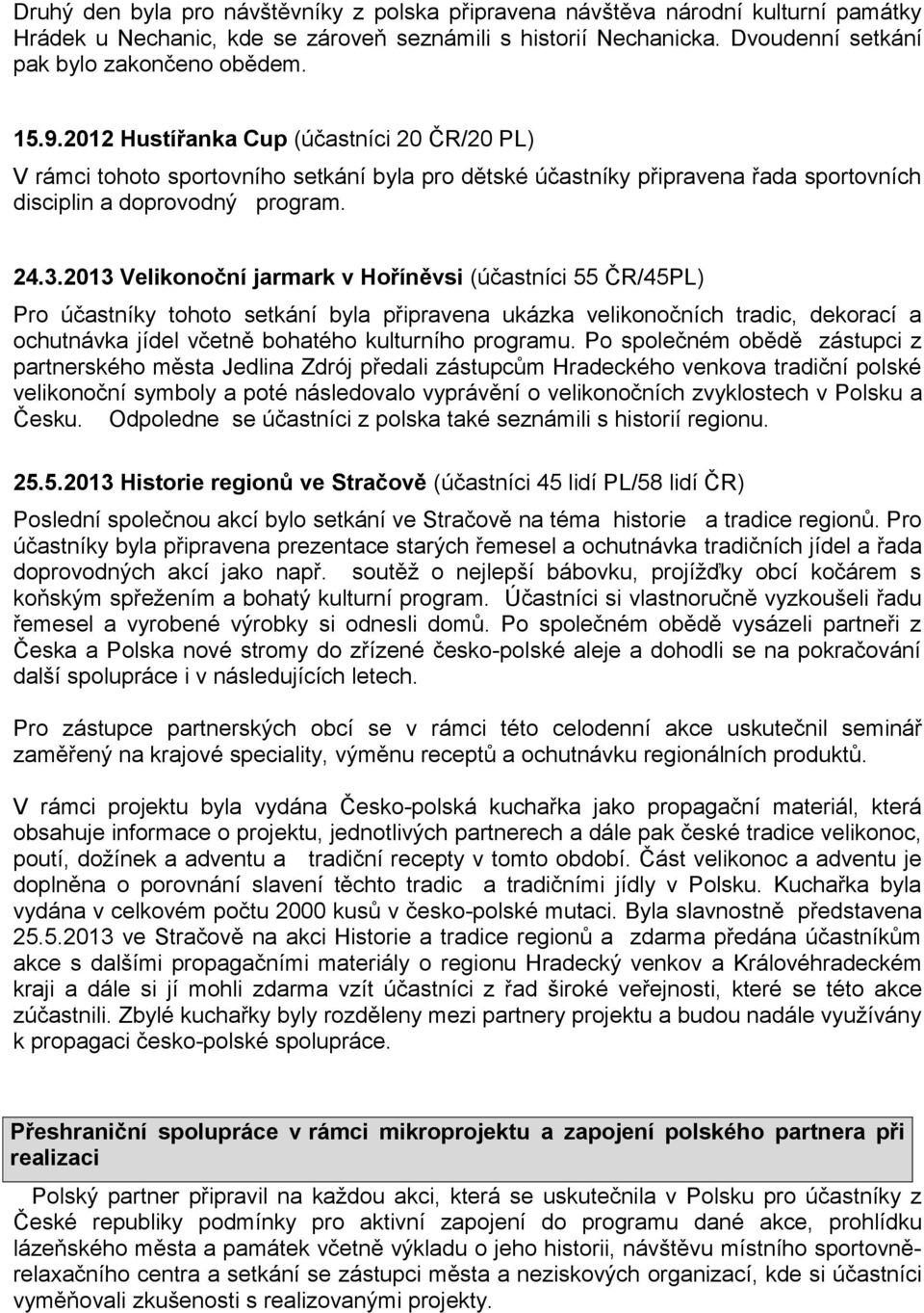 2013 Velikonoční jarmark v Hoříněvsi (účastníci 55 ČR/45PL) Pro účastníky tohoto setkání byla připravena ukázka velikonočních tradic, dekorací a ochutnávka jídel včetně bohatého kulturního programu.