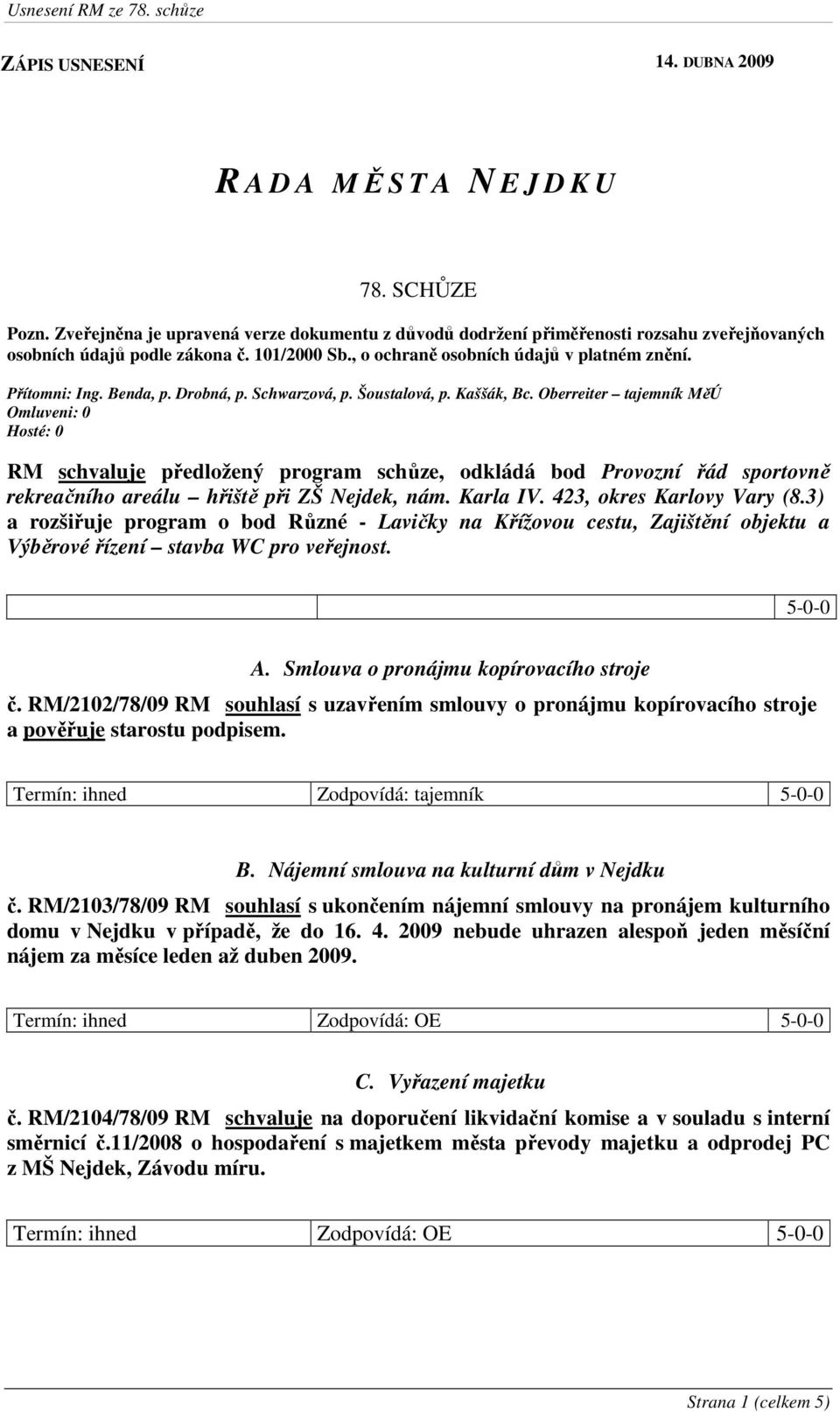 Oberreiter tajemník MěÚ Omluveni: 0 Hosté: 0 RM schvaluje předložený program schůze, odkládá bod Provozní řád sportovně rekreačního areálu hřiště při ZŠ Nejdek, nám. Karla IV.