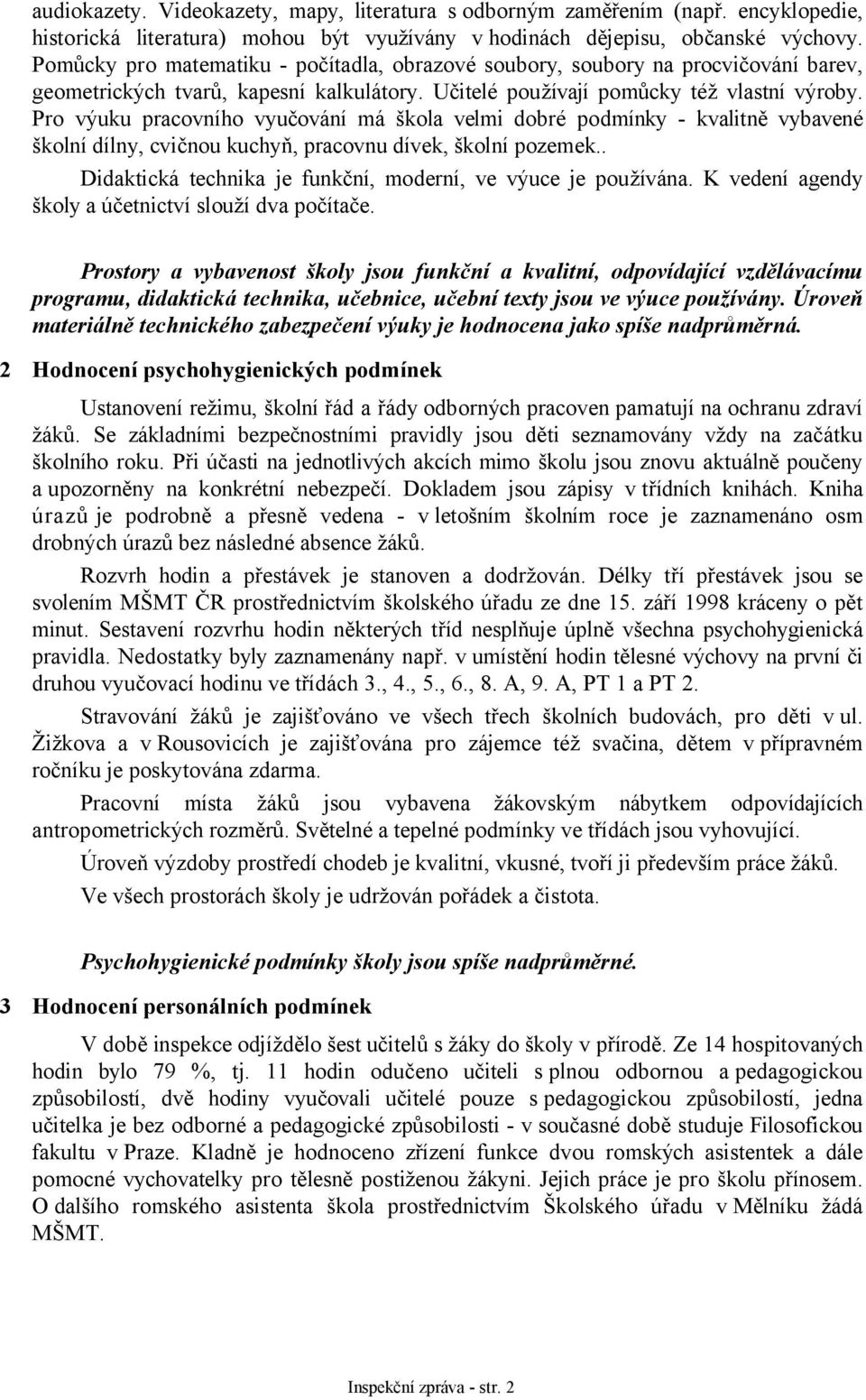 Pro výuku pracovního vyučování má škola velmi dobré podmínky - kvalitně vybavené školní dílny, cvičnou kuchyň, pracovnu dívek, školní pozemek.