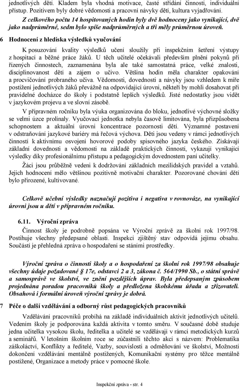 6 Hodnocení z hlediska výsledků vyučování K posuzování kvality výsledků učení sloužily při inspekčním šetření výstupy z hospitací a běžné práce žáků.